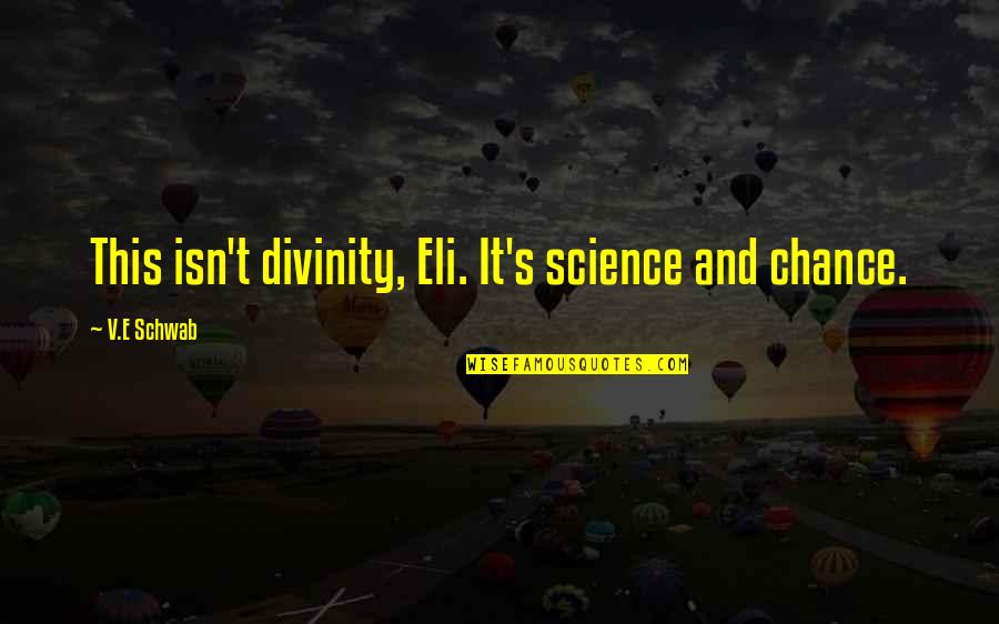Sgt Major Bill Paxton Quotes By V.E Schwab: This isn't divinity, Eli. It's science and chance. Sgt Major Bill Paxton Quotes By V.E Schwab: This isn't divinity, Eli. It's science and chance.