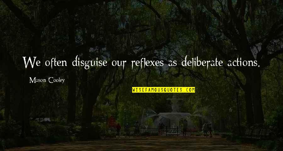 Sgt Stryker Quotes By Mason Cooley: We often disguise our reflexes as deliberate actions. Sgt Stryker Quotes By Mason Cooley: We often disguise our reflexes as deliberate actions.