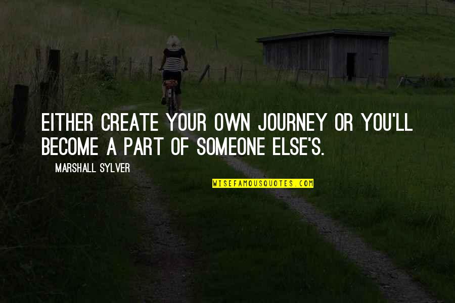 Sgt Voight Quotes By Marshall Sylver: Either create your own journey or you'll become