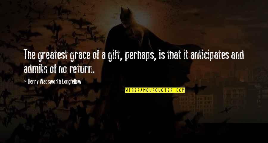 Sgt Winters Quotes By Henry Wadsworth Longfellow: The greatest grace of a gift, perhaps, is Sgt Winters Quotes By Henry Wadsworth Longfellow: The greatest grace of a gift, perhaps, is