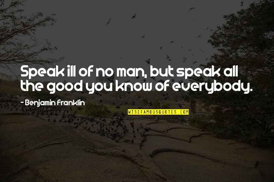 Sguardo Fiero Quotes By Benjamin Franklin: Speak ill of no man, but speak all Sguardo Fiero Quotes By Benjamin Franklin: Speak ill of no man, but speak all