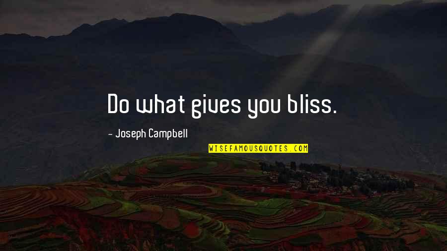 Sguardo Fiero Quotes By Joseph Campbell: Do what gives you bliss. Sguardo Fiero Quotes By Joseph Campbell: Do what gives you bliss.