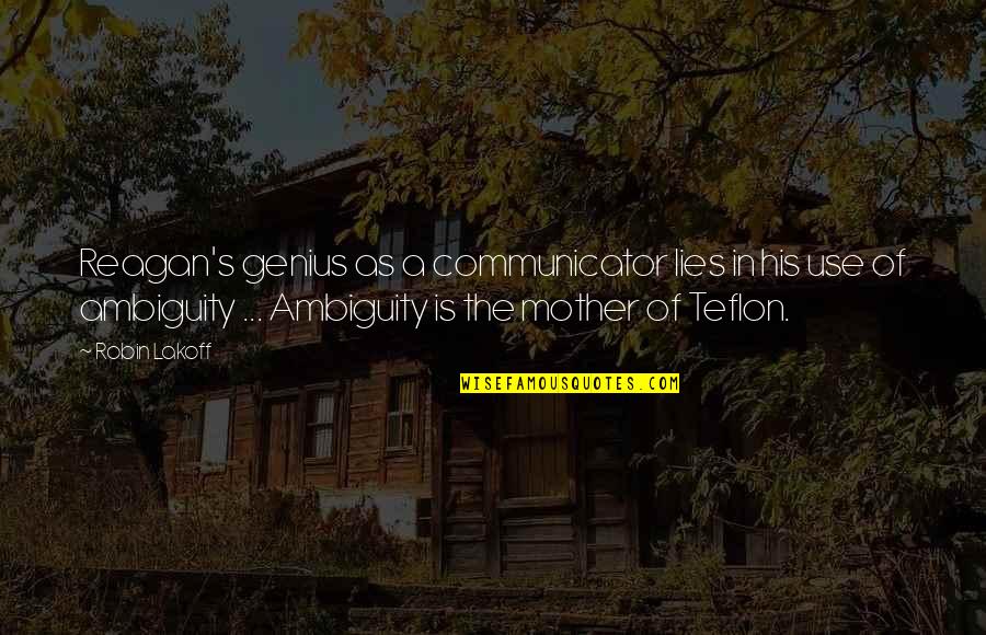 Sguardo Fiero Quotes By Robin Lakoff: Reagan's genius as a communicator lies in his Sguardo Fiero Quotes By Robin Lakoff: Reagan's genius as a communicator lies in his