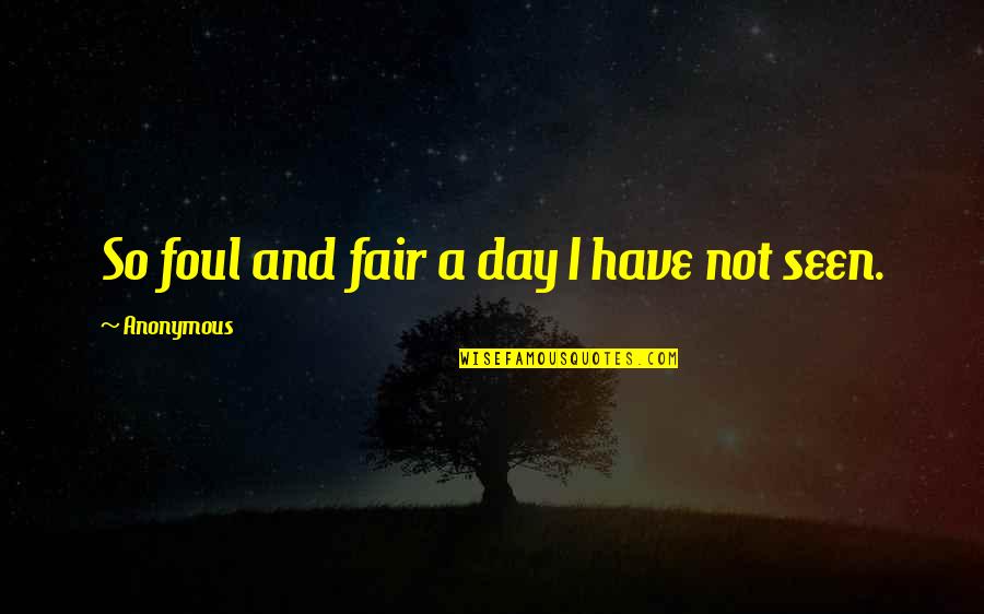 Sguardo Innamorato Quotes By Anonymous: So foul and fair a day I have
