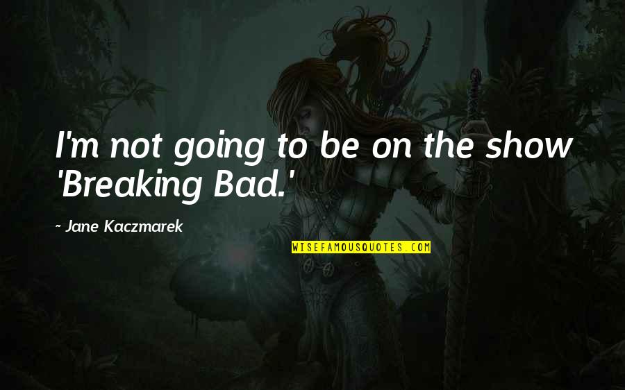 Sguardo Quotes By Jane Kaczmarek: I'm not going to be on the show Sguardo Quotes By Jane Kaczmarek: I'm not going to be on the show