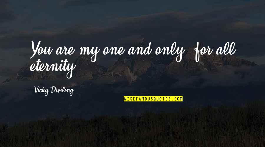 Sguazzini Racing Quotes By Vicky Dreiling: You are my one and only, for all Sguazzini Racing Quotes By Vicky Dreiling: You are my one and only, for all