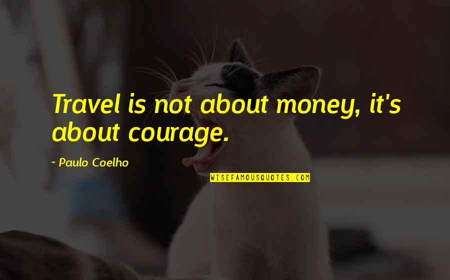 Sgx Quotes By Paulo Coelho: Travel is not about money, it's about courage.