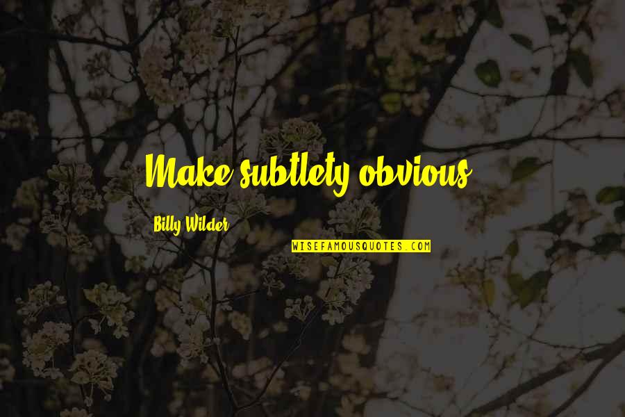 Sh Albani Quotes By Billy Wilder: Make subtlety obvious.