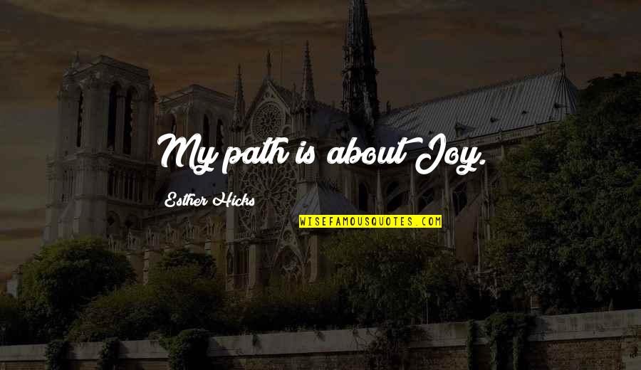 Sh Mansion House Quotes By Esther Hicks: My path is about Joy. Sh Mansion House Quotes By Esther Hicks: My path is about Joy.