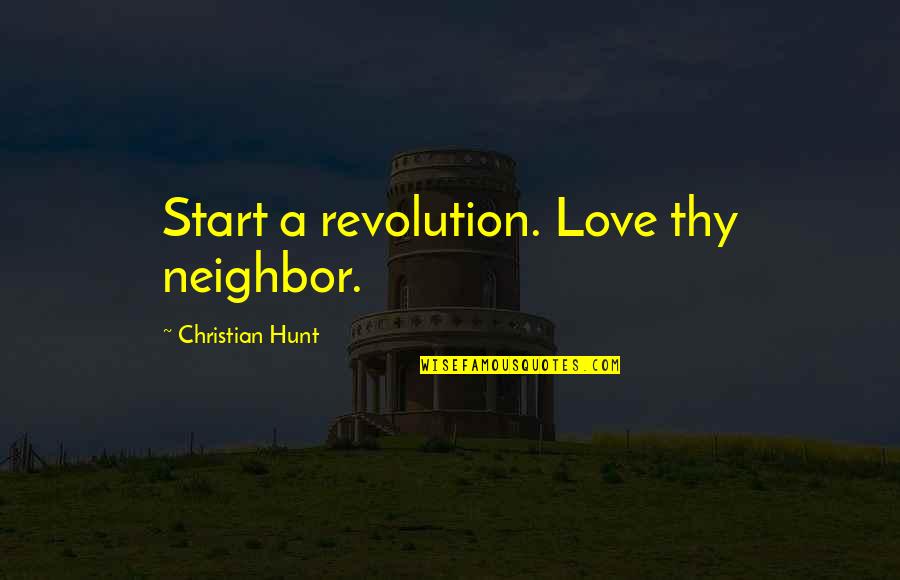 Sh Saadi Quotes By Christian Hunt: Start a revolution. Love thy neighbor.