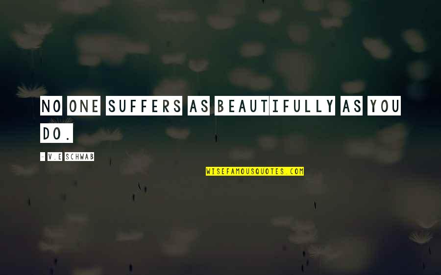 Sh Triple Quotes By V.E Schwab: No one suffers as beautifully as you do. Sh Triple Quotes By V.E Schwab: No one suffers as beautifully as you do.