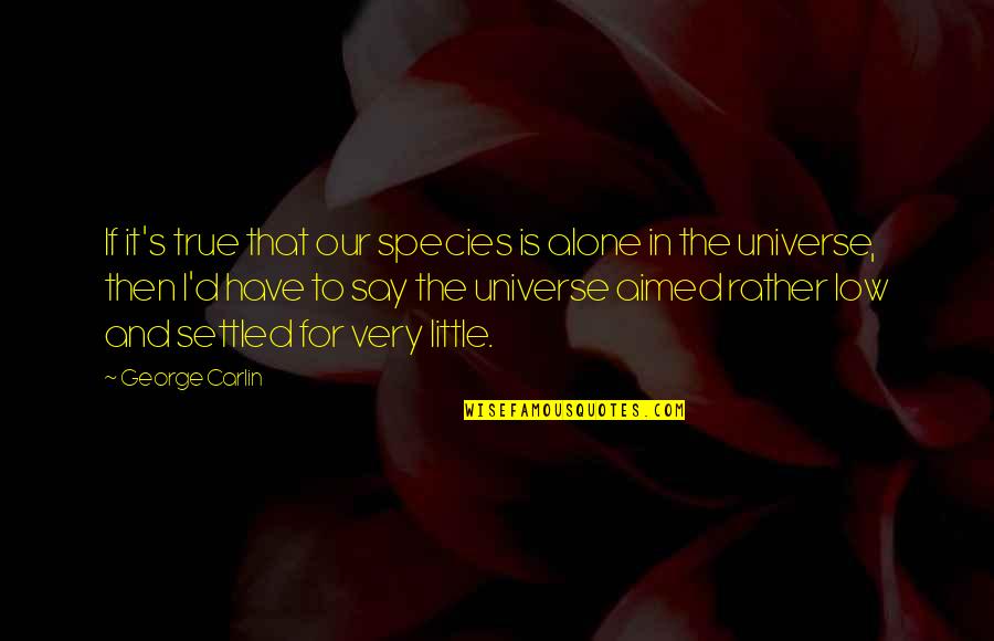 Sh Zayed Quotes By George Carlin: If it's true that our species is alone