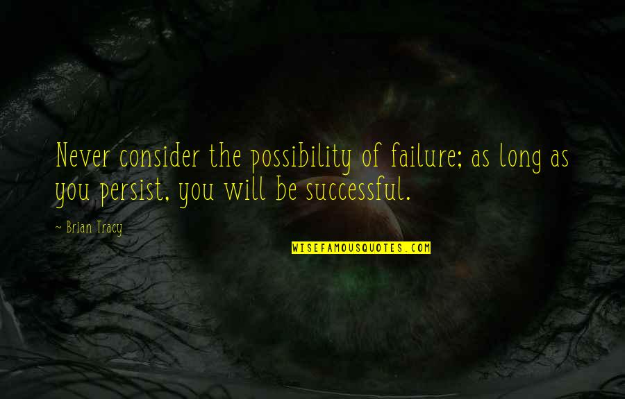 Shaa Wasmund Quotes By Brian Tracy: Never consider the possibility of failure; as long