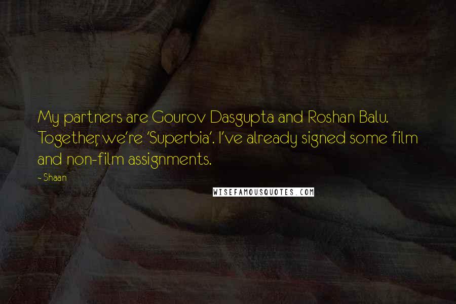 Shaan quotes: My partners are Gourov Dasgupta and Roshan Balu. Together, we're 'Superbia'. I've already signed some film and non-film assignments.