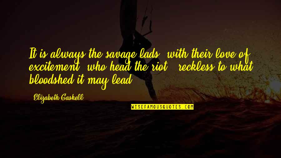 Shaan Quotes By Elizabeth Gaskell: It is always the savage lads, with their Shaan Quotes By Elizabeth Gaskell: It is always the savage lads, with their
