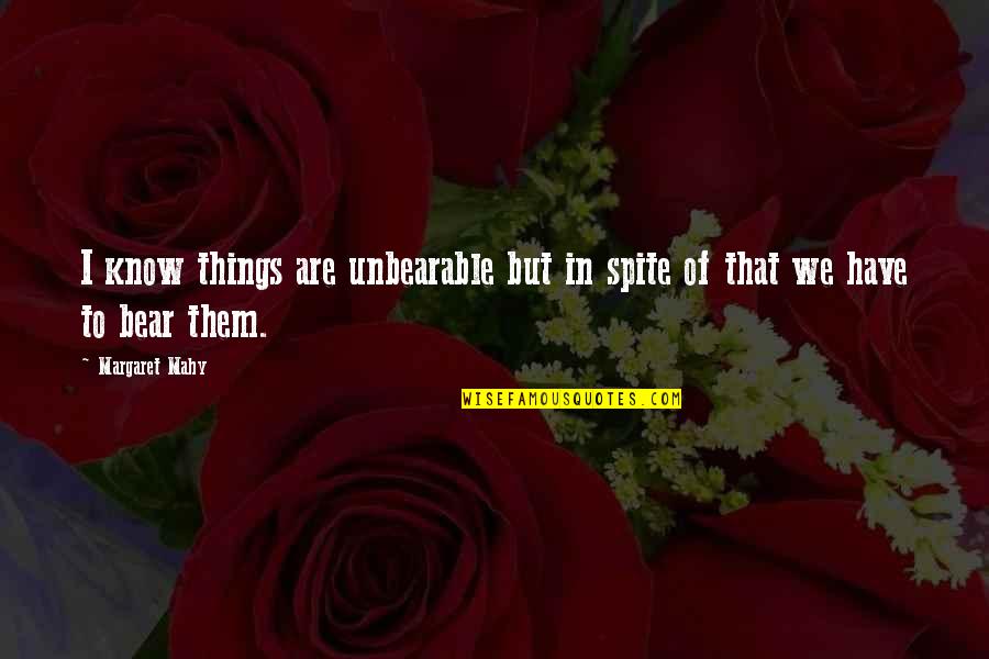 Shaant Hacikyan Quotes By Margaret Mahy: I know things are unbearable but in spite
