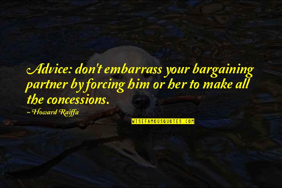 Shaara Killer Quotes By Howard Raiffa: Advice: don't embarrass your bargaining partner by forcing