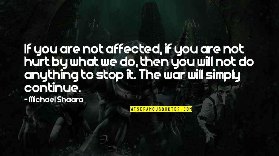 Shaara Quotes By Michael Shaara: If you are not affected, if you are