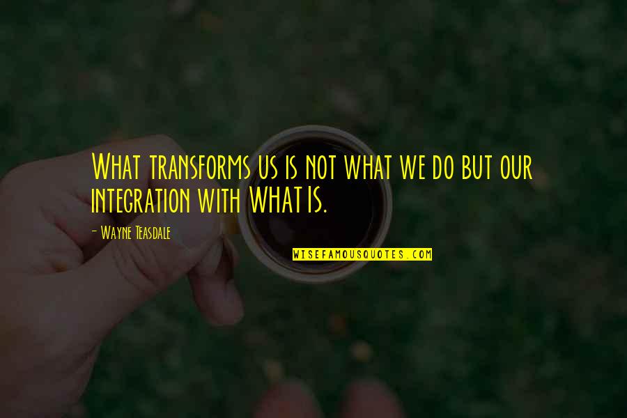 Shab Barat Quotes By Wayne Teasdale: What transforms us is not what we do