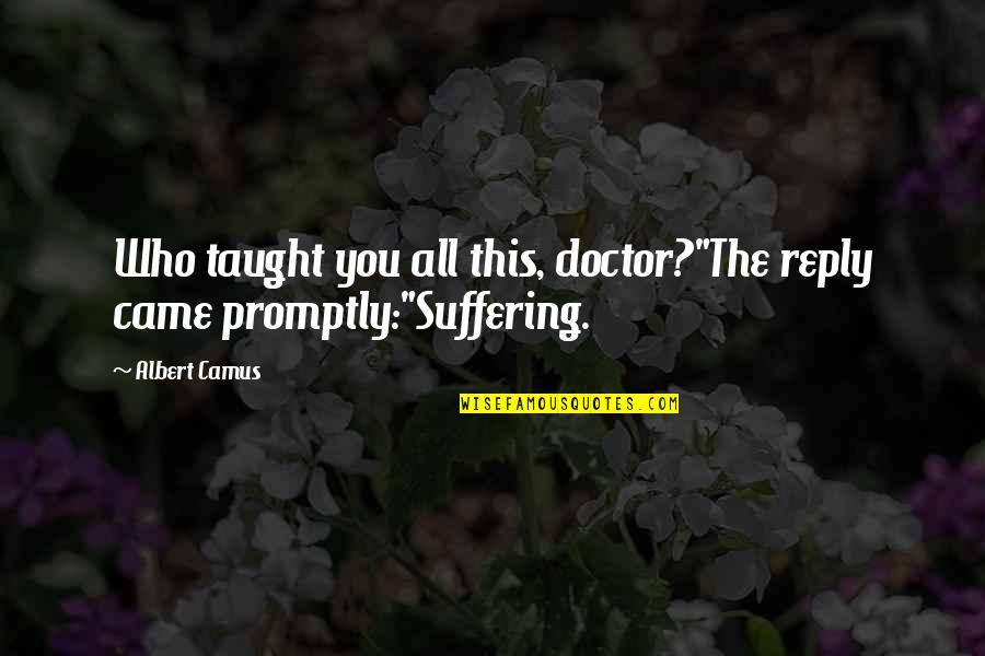 Shab E Barat Maafi Quotes By Albert Camus: Who taught you all this, doctor?"The reply came