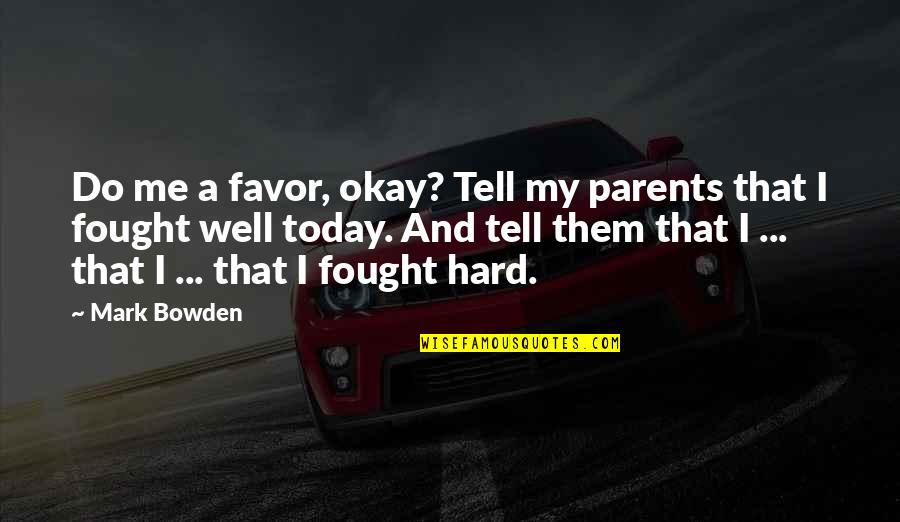 Shab E Meraj Mubarak Quotes By Mark Bowden: Do me a favor, okay? Tell my parents