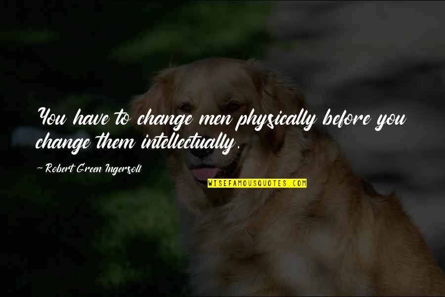 Shab E Meraj Mubarak Quotes By Robert Green Ingersoll: You have to change men physically before you