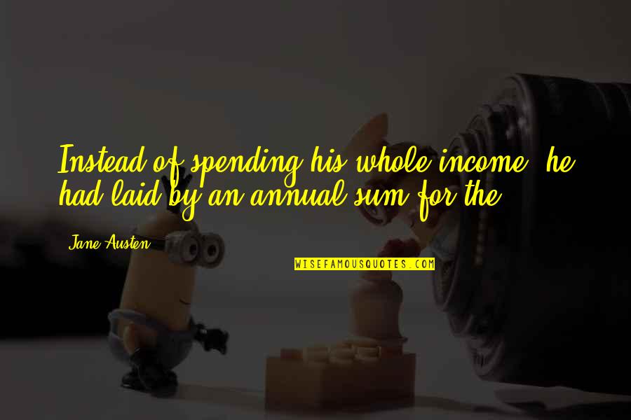 Shab-e-miraj 2014 Quotes By Jane Austen: Instead of spending his whole income, he had