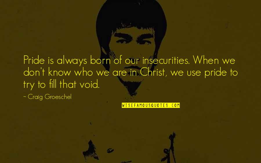 Shab E Zarbat Quotes By Craig Groeschel: Pride is always born of our insecurities. When Shab E Zarbat Quotes By Craig Groeschel: Pride is always born of our insecurities. When