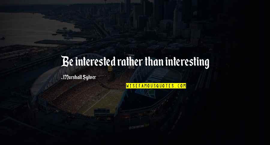 Shabaan Snack Quotes By Marshall Sylver: Be interested rather than interesting