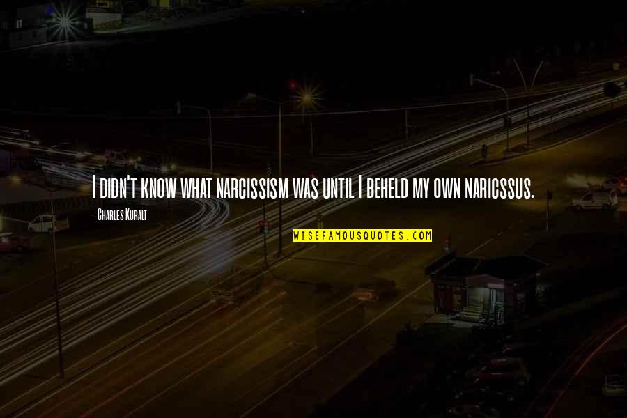 Shababeek Quotes By Charles Kuralt: I didn't know what narcissism was until I Shababeek Quotes By Charles Kuralt: I didn't know what narcissism was until I