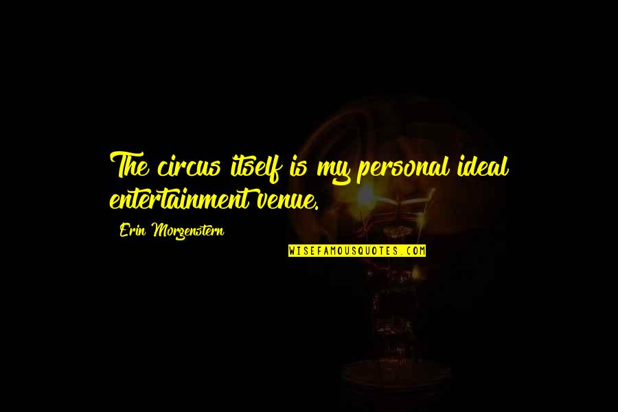 Shababys Rib Quotes By Erin Morgenstern: The circus itself is my personal ideal entertainment