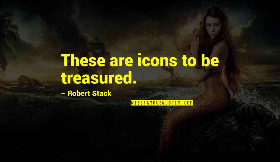 Shabada Quotes By Robert Stack: These are icons to be treasured. Shabada Quotes By Robert Stack: These are icons to be treasured.