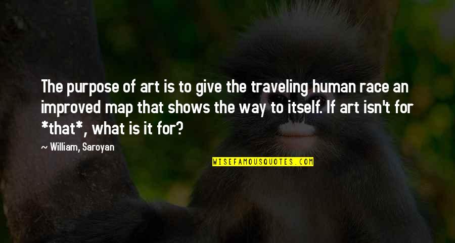 Shabada Quotes By William, Saroyan: The purpose of art is to give the