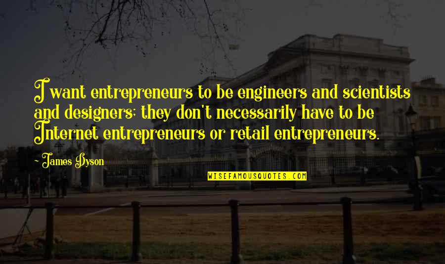 Shabah Quotes By James Dyson: I want entrepreneurs to be engineers and scientists