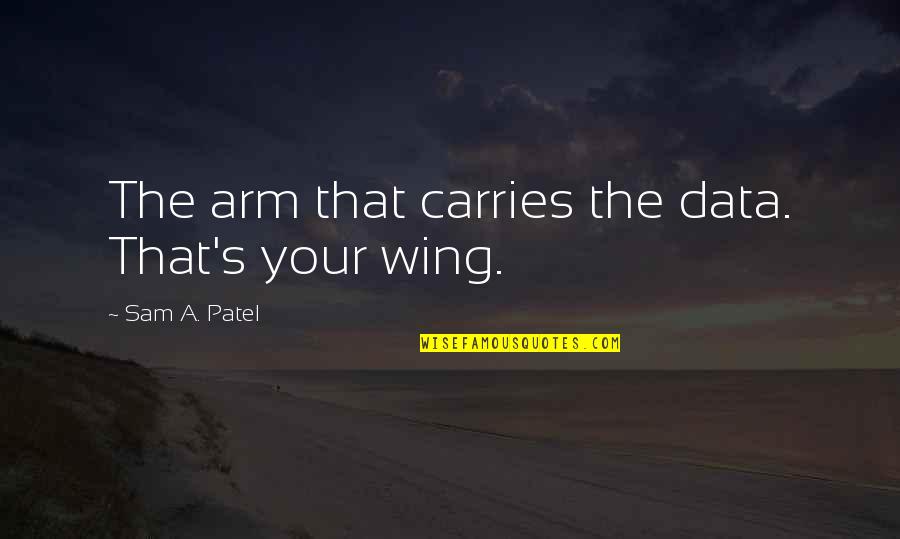 Shabah Quotes By Sam A. Patel: The arm that carries the data. That's your