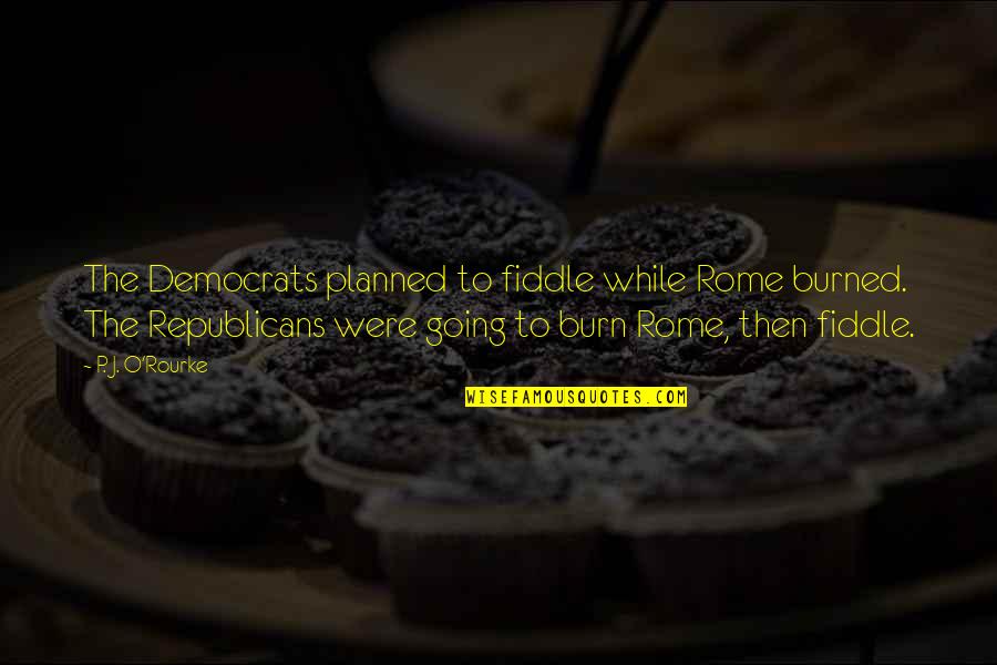 Shabakati Quotes By P. J. O'Rourke: The Democrats planned to fiddle while Rome burned. Shabakati Quotes By P. J. O'Rourke: The Democrats planned to fiddle while Rome burned.