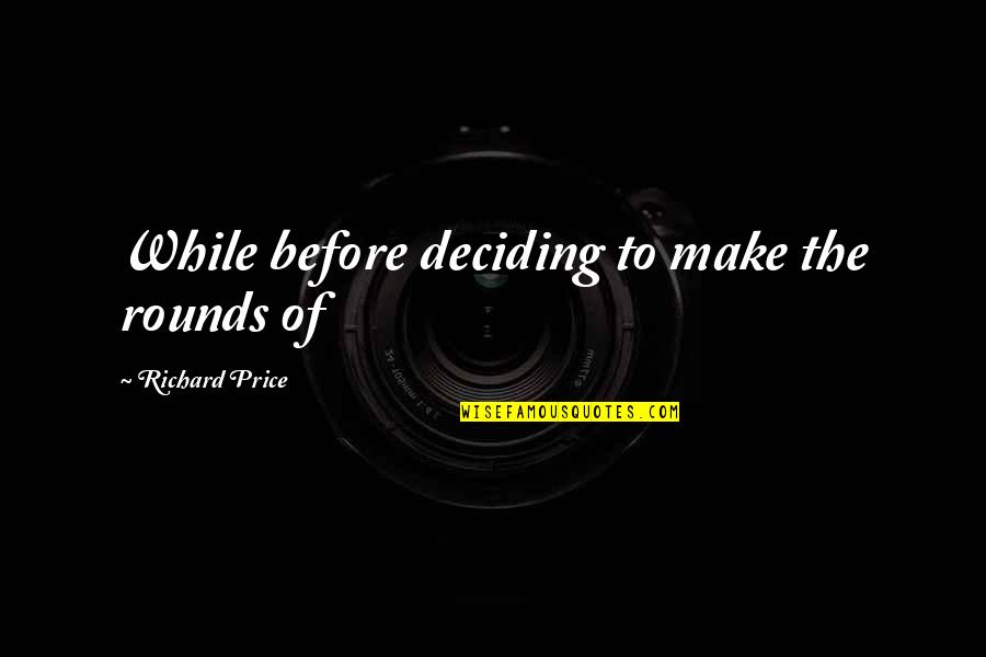 Shabakati Quotes By Richard Price: While before deciding to make the rounds of Shabakati Quotes By Richard Price: While before deciding to make the rounds of