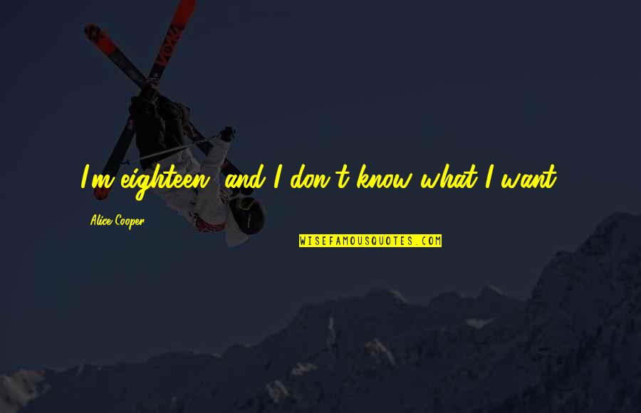 Shaban Best Quotes By Alice Cooper: I'm eighteen, and I don't know what I Shaban Best Quotes By Alice Cooper: I'm eighteen, and I don't know what I