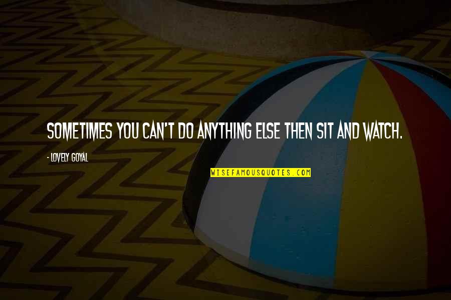 Shaban Mubarak Quotes By Lovely Goyal: Sometimes you can't do anything else then sit