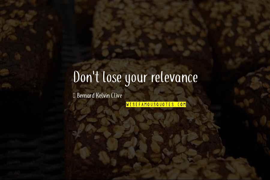 Shabaniniyonkuru Quotes By Bernard Kelvin Clive: Don't lose your relevance
