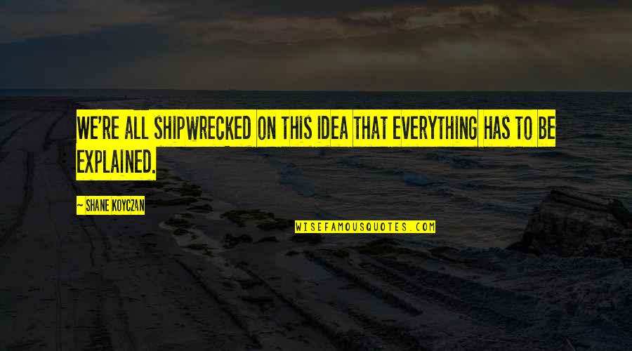 Shabanu Quotes By Shane Koyczan: We're all shipwrecked on this idea that everything