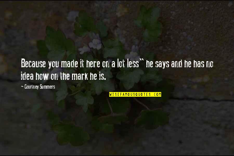 Shabaraba Quotes By Courtney Summers: Because you made it here on a lot Shabaraba Quotes By Courtney Summers: Because you made it here on a lot