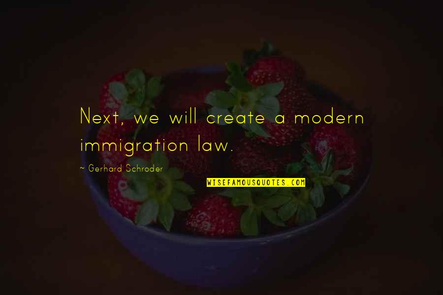 Shabarakatakali Quotes By Gerhard Schroder: Next, we will create a modern immigration law. Shabarakatakali Quotes By Gerhard Schroder: Next, we will create a modern immigration law.