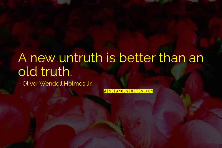 Shabbar Hussain Quotes By Oliver Wendell Holmes Jr.: A new untruth is better than an old
