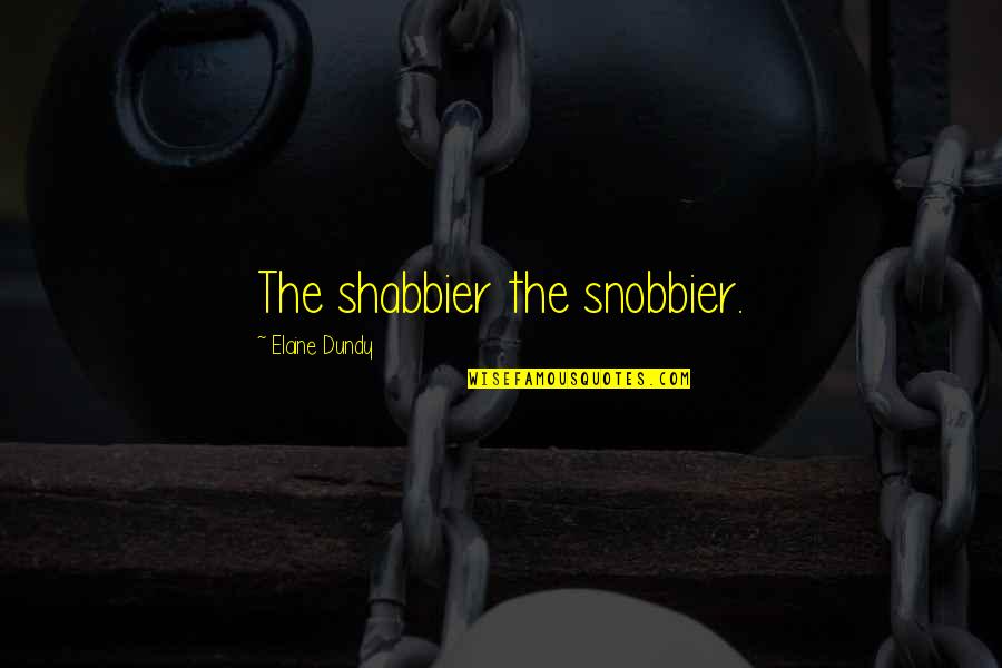 Shabbier Quotes By Elaine Dundy: The shabbier the snobbier.