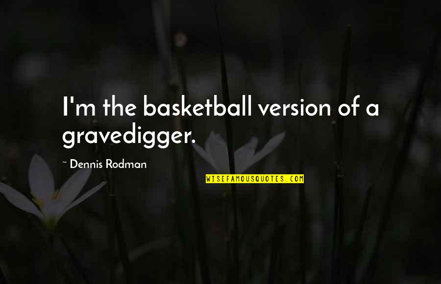 Shabbily Quotes By Dennis Rodman: I'm the basketball version of a gravedigger. Shabbily Quotes By Dennis Rodman: I'm the basketball version of a gravedigger.