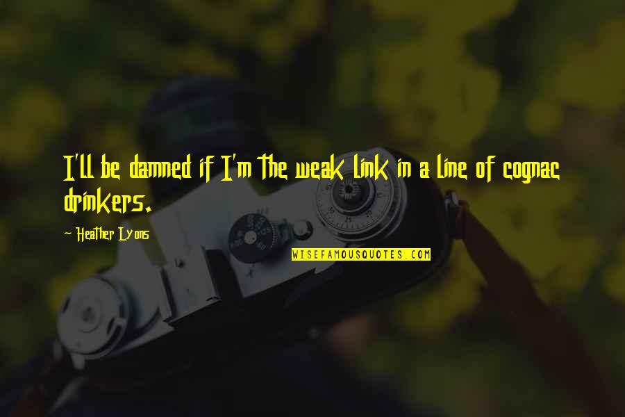 Shabbily Quotes By Heather Lyons: I'll be damned if I'm the weak link