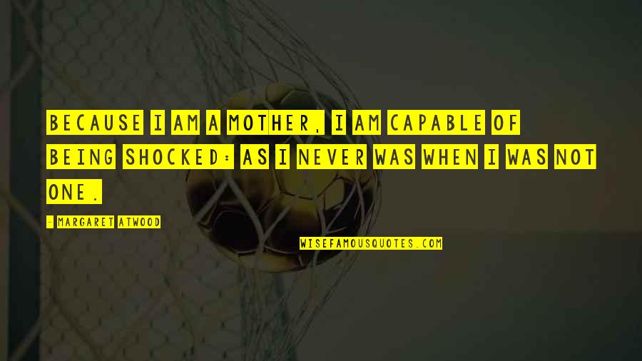 Shabbiness Ill Quotes By Margaret Atwood: Because I am a mother, I am capable Shabbiness Ill Quotes By Margaret Atwood: Because I am a mother, I am capable