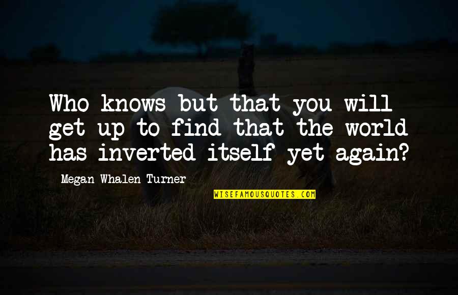 Shabbiness Ill Quotes By Megan Whalen Turner: Who knows but that you will get up Shabbiness Ill Quotes By Megan Whalen Turner: Who knows but that you will get up