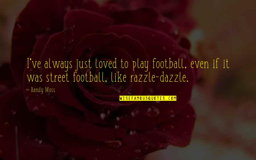 Shabby Chic Decor Quotes By Randy Moss: I've always just loved to play football, even